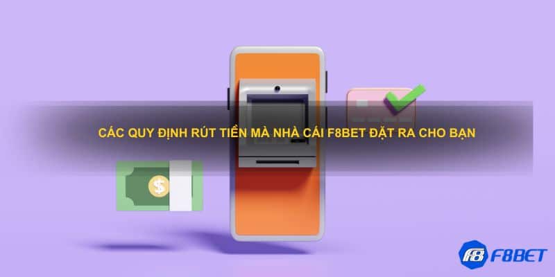 Các quy định rút tiền mà nhà cái F8BET đặt ra cho bạn 