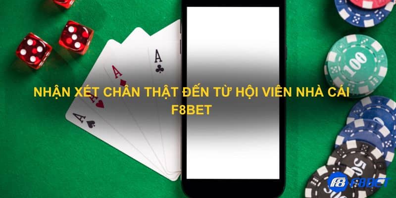 Nhận xét chân thật đến từ hội viên nhà cái F8bet