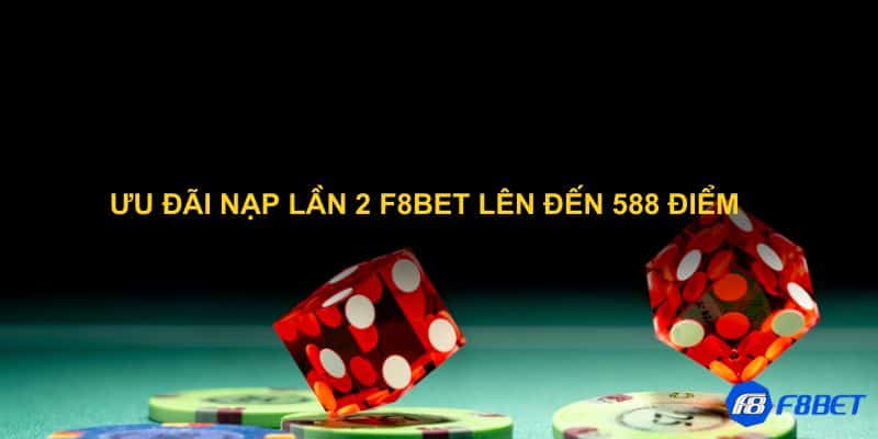 Ưu đãi nạp lần 2 F8bet lên đến 588 điểm