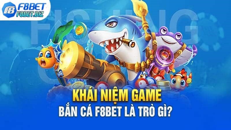 Bắn cá F8bet là gì?